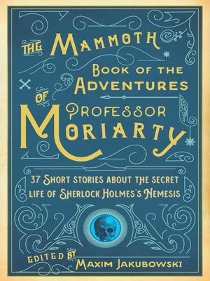cover image of The Mammoth Book of the Adventures of Professor Moriarty: 37 Short Stories about the Secret Life of Sherlock Holmes?s Nemesis